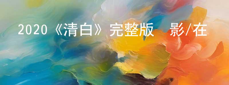 影視迷程巧巧的個人博客,2020《清白》完整版電影/在線觀看/百度云-美劇天堂